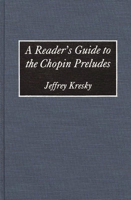 A Reader's Guide to the Chopin Preludes by Kresky, Jeffrey