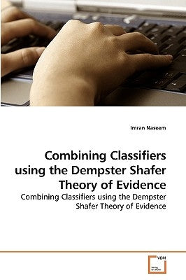 Combining Classifiers using the Dempster Shafer Theory of Evidence by Naseem, Imran