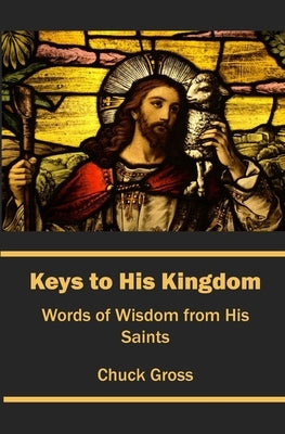 Keys to His Kingdom: Words Of Wisdom From His Saints by Gross, Chuck