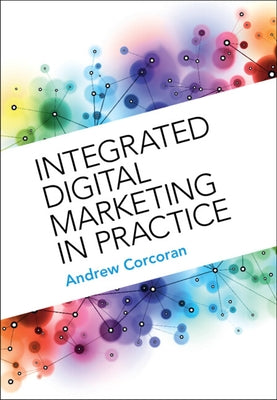 Integrated Digital Marketing in Practice by Corcoran, Andrew