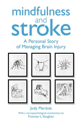 Mindfulness and Stroke: A Personal Story of Managing Brain Injury by Mardula, Jody