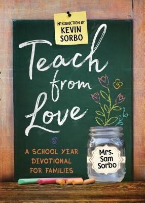 Teach from Love: School Year Devotional for Families by Sorbo, Sam