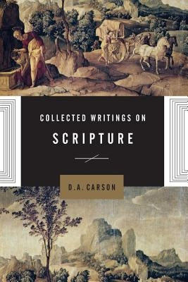 Collected Writings on Scripture by Carson, D. A.