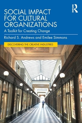 Social Impact for Cultural Organizations: A Toolkit for Creating Change by Andrews, Richard S.