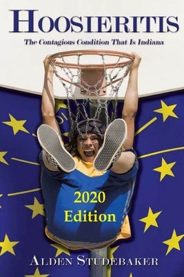 Hoosieritis: The Contagious Condition That Is Indiana - 2020 Edition by Studebaker, Alden