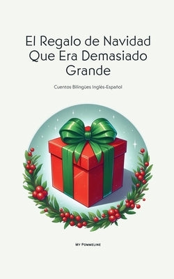 El Regalo de Navidad Que Era Demasiado Grande: Cuentos Biling?es Ingl?s-Espa?ol by Pommeline, My