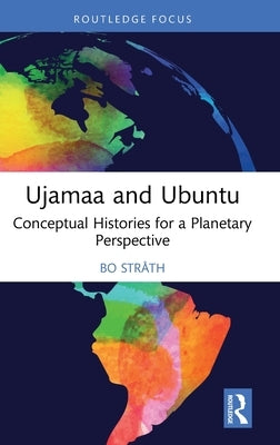 Ujamaa and Ubuntu: Conceptual Histories for a Planetary Perspective by Stråth, Bo