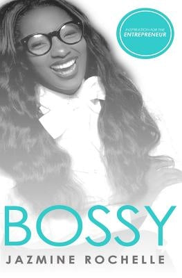 Bossy: Inspiration for the Entrepreneur by Rochelle, Jazmine