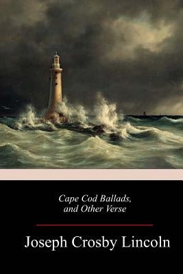 Cape Cod Ballads, and Other Verse by Lincoln, Joseph Crosby