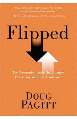 Flipped: The Provocative Truth That Changes Everything We Know About God by Pagitt, Doug