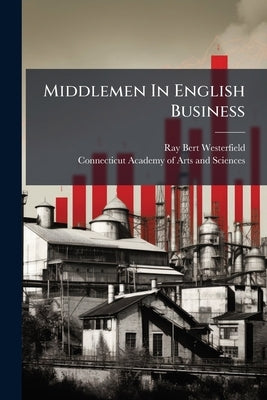 Middlemen In English Business by Westerfield, Ray Bert