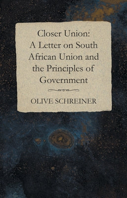 Closer Union: A Letter on South African Union and the Principles of Government by Schreiner, Olive