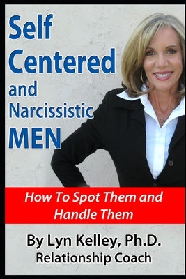 Self-Centered and Narcissistic Men: How to Spot Them and Handle Them by Kelley, Lyn