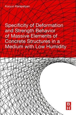 Specificity of Deformation and Strength Behavior of Massive Elements of Concrete Structures in a Medium with Low Humidity by Karapetyan, Koryun