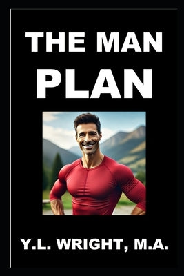 The Man Plan: Your Blueprint for Beating the Top Ten Health Risks by Wright M. a., Y. L.