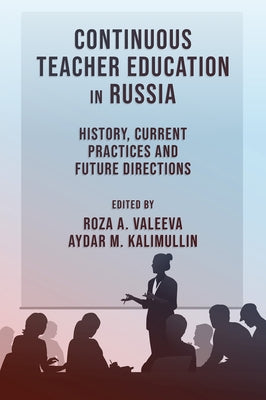 Continuous Teacher Education in Russia: History, Current Practices and Future Directions by A. Valeeva, Roza