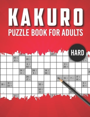 Kakuro Puzzle Book for Adults Hard: Advanced Level 100 Japanese Cross Sums Math and Logic Puzzles for Adults - Extreme Kakuro Puzzles for Adults by Publications, Bunu Brains