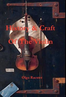 History and Craft Of The Violin Prior To 1900 by Racster, Olga