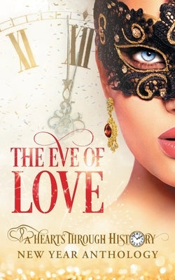 The Eve of Love: A Hearts Through History New Year Anthology by Carter, Eliza