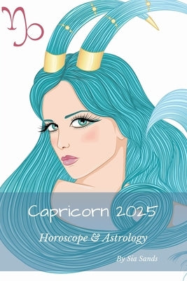 Capricorn 2025: Horoscope & Astrology by Sands, Sia