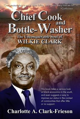 "Chief Cook and Bottle-Washer": The Unconquerable Soul Of Wilkie Clark by Snakenberg, Sean