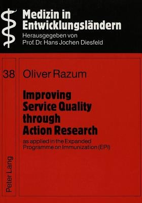 Improving Service Quality Through Action Research, as Applied in the Expanded Programme on Immunization (Epi) by Diesfeld, Hans Jochen