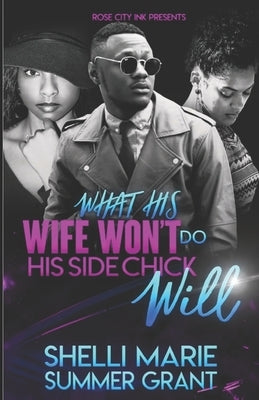 What His Wife Won't Do His Side Chick Will by Grant, Summer