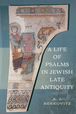 A Life of Psalms in Jewish Late Antiquity by Berkovitz, Aj