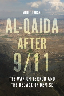 Al-Qaida after 9/11: The War on Terror and the Decade of Demise by Likuski, Anne