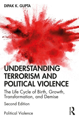 Understanding Terrorism and Political Violence: The Life Cycle of Birth, Growth, Transformation, and Demise by Gupta, Dipak K.