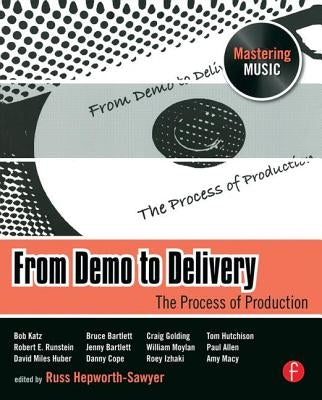 From Demo to Delivery: The Process of Production by Hepworth-Sawyer, Russ