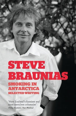 Smoking in Antarctica: Selected Writing by Braunias, Steve