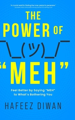 The Power of "MEH": Feel Better by Saying "MEH" to What's Bothering You by Diwan, Hafeez