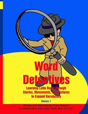 Word Detectives: Learning Latin Roots through Stories, Movements, and Pictures to Expand Vocabulary by Scott, Luann