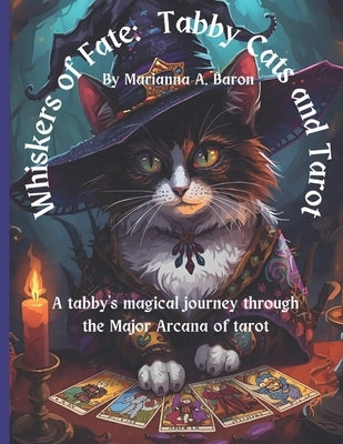 Whiskers of Fate: Tabby Cats and Tarot: A tabby's magical journey through the Major Arcana of Tarot by Baron, Marianna A.