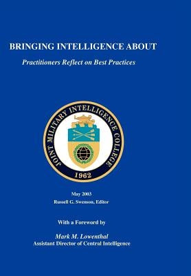 Bringing Intelligence About: Practitioners Reflect on Best Practice by Swenson, Russell G.