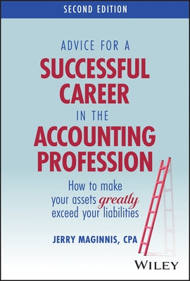 Advice for a Successful Career in the Accounting Profession: How to Make Your Assets Greatly Exceed Your Liabilities by Maginnis, Jerry