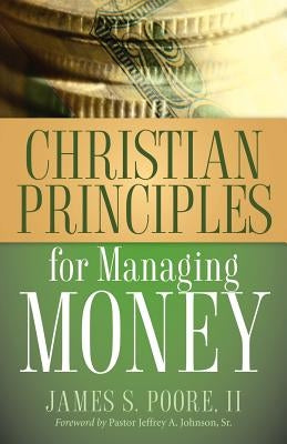 Christian Principles for Managing Money by Poore, James S., II