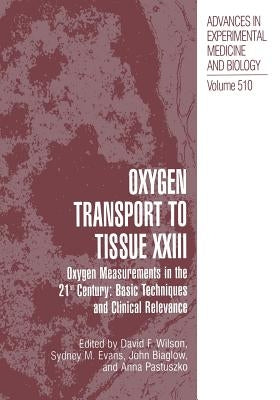 Oxygen Transport to Tissue XXIII: Oxygen Measurements in the 21st Century: Basic Techniques and Clinical Relevance by Wilson, David F.