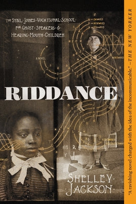 Riddance: Or: The Sybil Joines Vocational School for Ghost Speakers & Hearing-Mouth Children by Jackson, Shelley