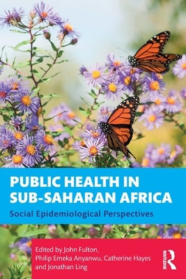 Public Health in Sub-Saharan Africa: Social Epidemiological Perspectives by Fulton, John
