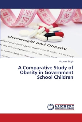 A Comparative Study of Obesity in Government School Children by Singh, Poonam