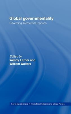 Global Governmentality: Governing International Spaces by Larner, Wendy