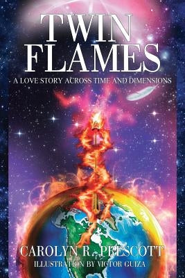 Twin Flames: A Love Story Across Time and Dimensions by Prescott, Carolyn R.