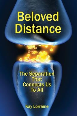 Beloved Distance: The Separation That Connects Us to All by Lorraine, Kay