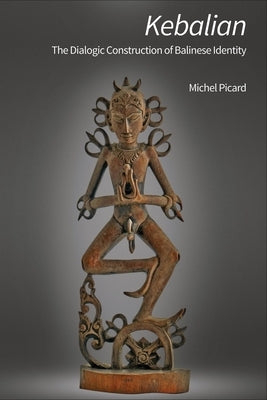 Kebalian: The Dialogic Construction of Balinese Identity by Picard, Michel