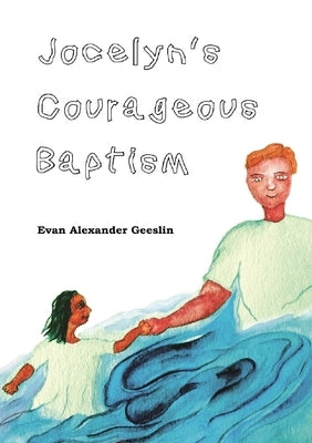 Jocelyn's Courageous Baptism by Geeslin, Evan Alexander