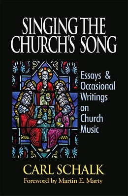 Singing the Church's Song: Essays & Occasional Writings on Church Music by Schalk, Carl F.