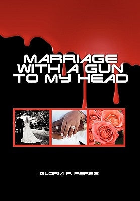 Marriage with a Gun to My Head by Perez, Gloria F.