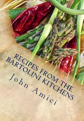 Recipes from the Bartolini Kitchens: With Memories of Life in a Two-Flat by Amici, John
